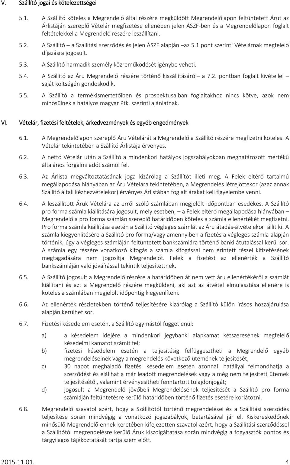 feltételekkel a Megrendelő részére leszállítani. 5.2. A Szállító a Szállítási szerződés és jelen ÁSZF alapján az 5.1 pont szerinti Vételárnak megfelelő díjazásra jogosult. 5.3.