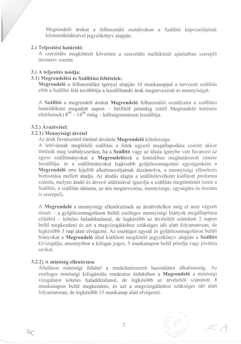 1) Megrendelési és Szállítási feltételek: Megrendelő a felhasználási igényei alapján 10 munkanappal a tervezett szállítás előtt a Szállító felé tvábbítja a leszállítandó áruk megnevezését és