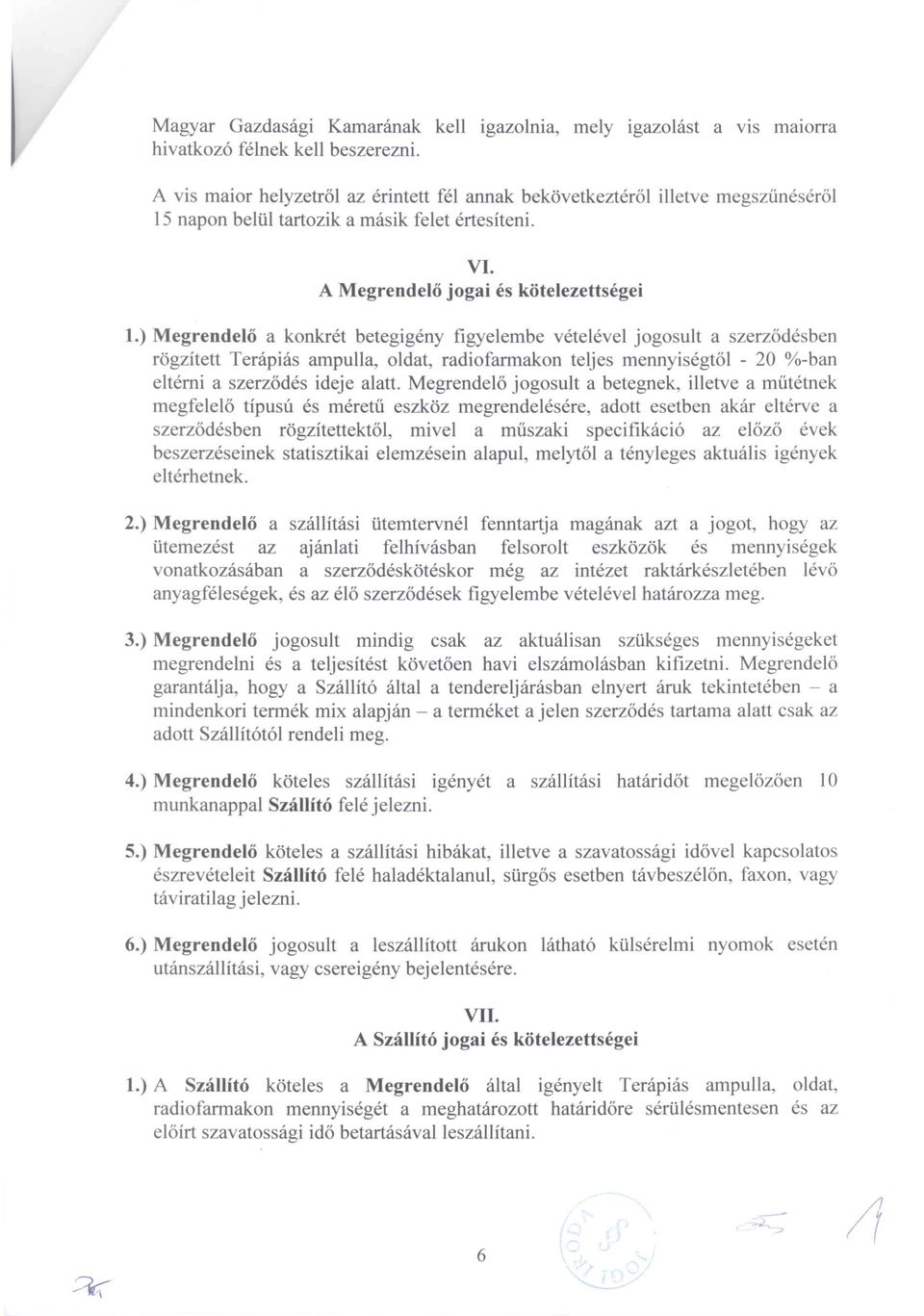 ) Megrendelő a knkrét betegigény figyelembe vételévei jgsult a szerződésben rögzített Terápiás ampulla, ldat, radifarmakn teljes mennyiségtől - 20 %-ban eltérni a szerződés ideje alatt.