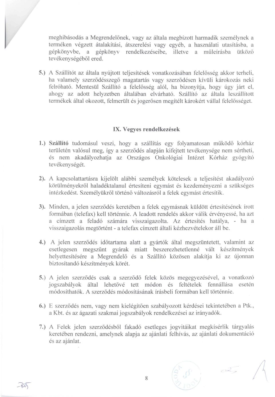 ) A Szállítót az általa nyújttt teljesítések vnatkzásában felelősség akkr terheli, ha valamely szerződésszegő magatartás vagy szerződésen kívüli kárkzás neki felróható.