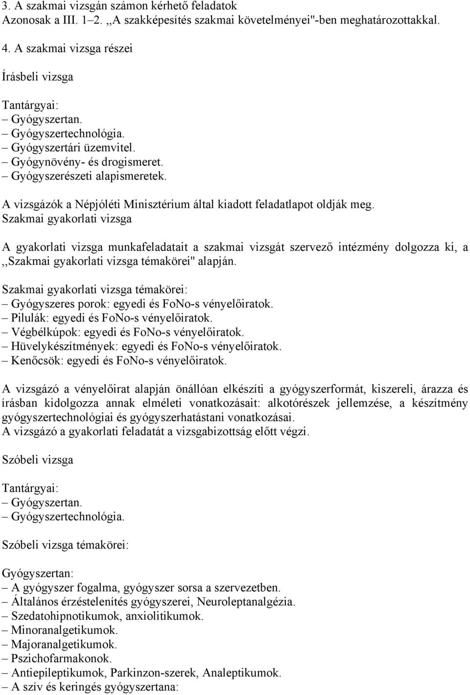 Szakmai gyakorlati vizsga A gyakorlati vizsga munkafeladatait a szakmai vizsgát szervező intézmény dolgozza ki, a,,szakmai gyakorlati vizsga témakörei'' alapján.