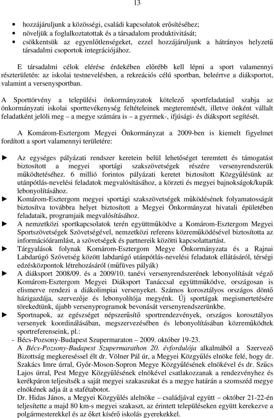 E társadalmi célok elérése érdekében elırébb kell lépni a sport valamennyi részterületén: az iskolai testnevelésben, a rekreációs célú sportban, beleértve a diáksportot, valamint a versenysportban.