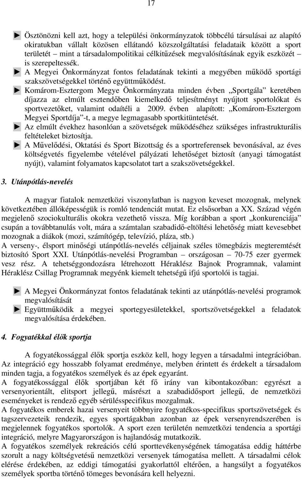 A Megyei Önkormányzat fontos feladatának tekinti a megyében mőködı sportági szakszövetségekkel történı együttmőködést.