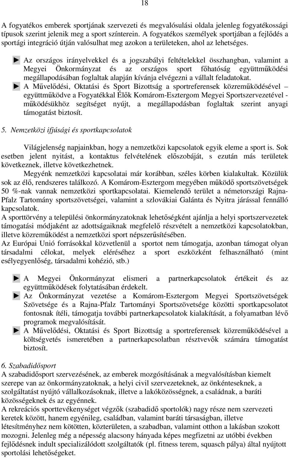 Az országos irányelvekkel és a jogszabályi feltételekkel összhangban, valamint a Megyei Önkormányzat és az országos sport fıhatóság együttmőködési megállapodásában foglaltak alapján kívánja elvégezni