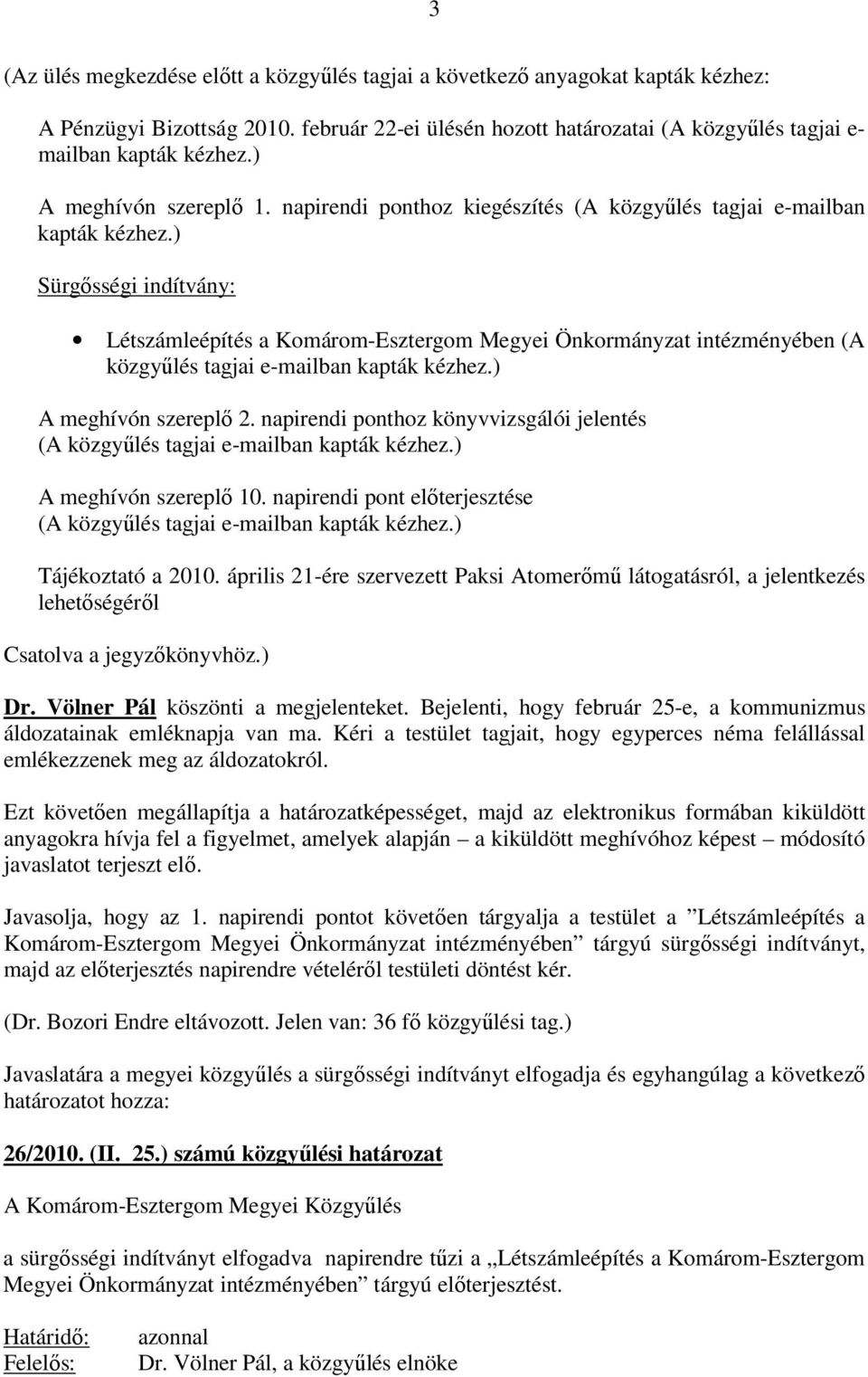 ) Sürgısségi indítvány: Létszámleépítés a Komárom-Esztergom Megyei Önkormányzat intézményében (A közgyőlés tagjai e-mailban kapták kézhez.) A meghívón szereplı 2.