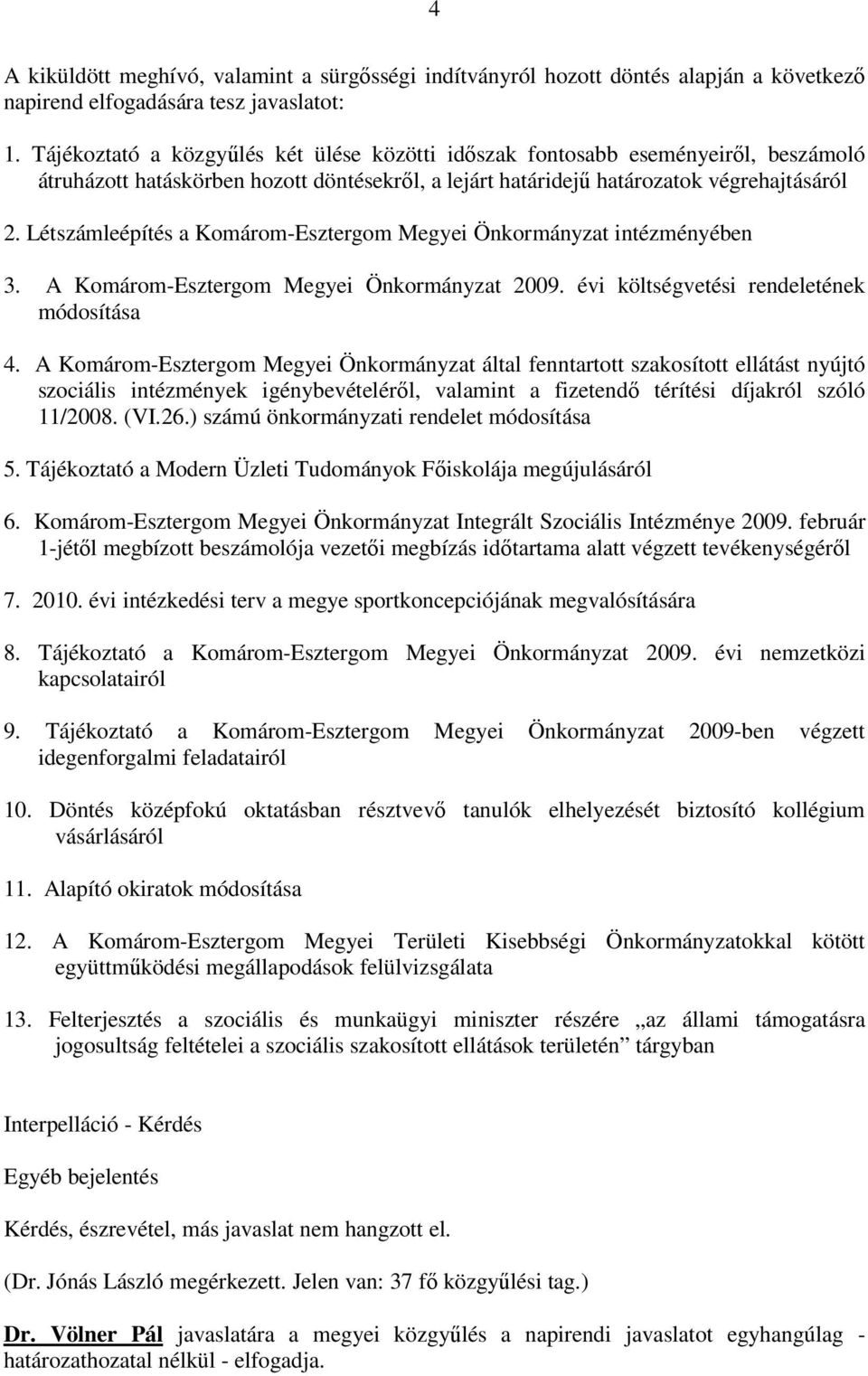 Létszámleépítés a Komárom-Esztergom Megyei Önkormányzat intézményében 3. A Komárom-Esztergom Megyei Önkormányzat 2009. évi költségvetési rendeletének módosítása 4.