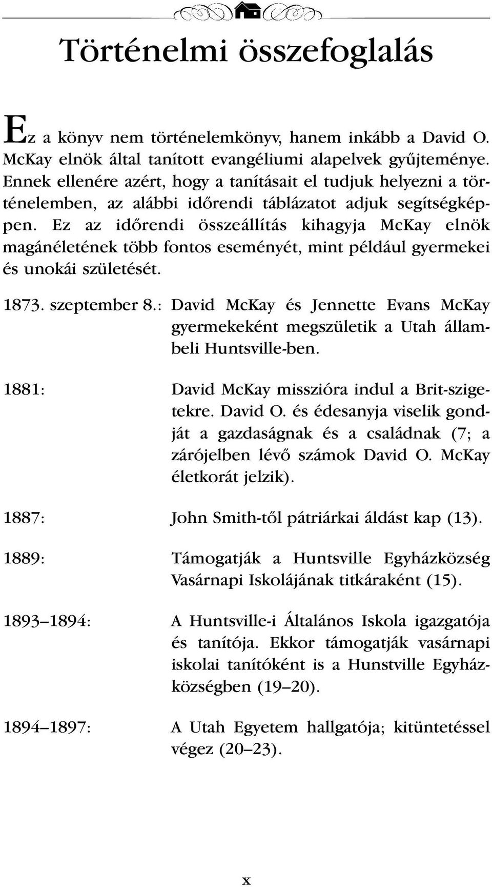 Ez az idœrendi összeállítás kihagyja McKay elnök magánéletének több fontos eseményét, mint például gyermekei és unokái születését. 1873. szeptember 8.