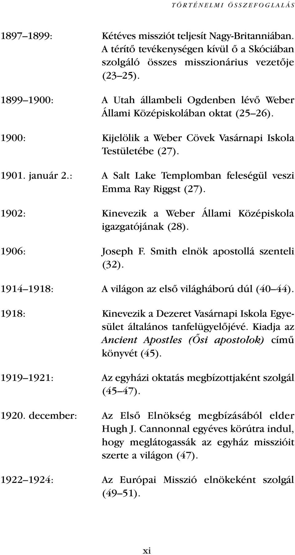 : A Salt Lake Templomban feleségül veszi Emma Ray Riggst (27). 1902: Kinevezik a Weber Állami Középiskola igazgatójának (28). 1906: Joseph F. Smith elnök apostollá szenteli (32).