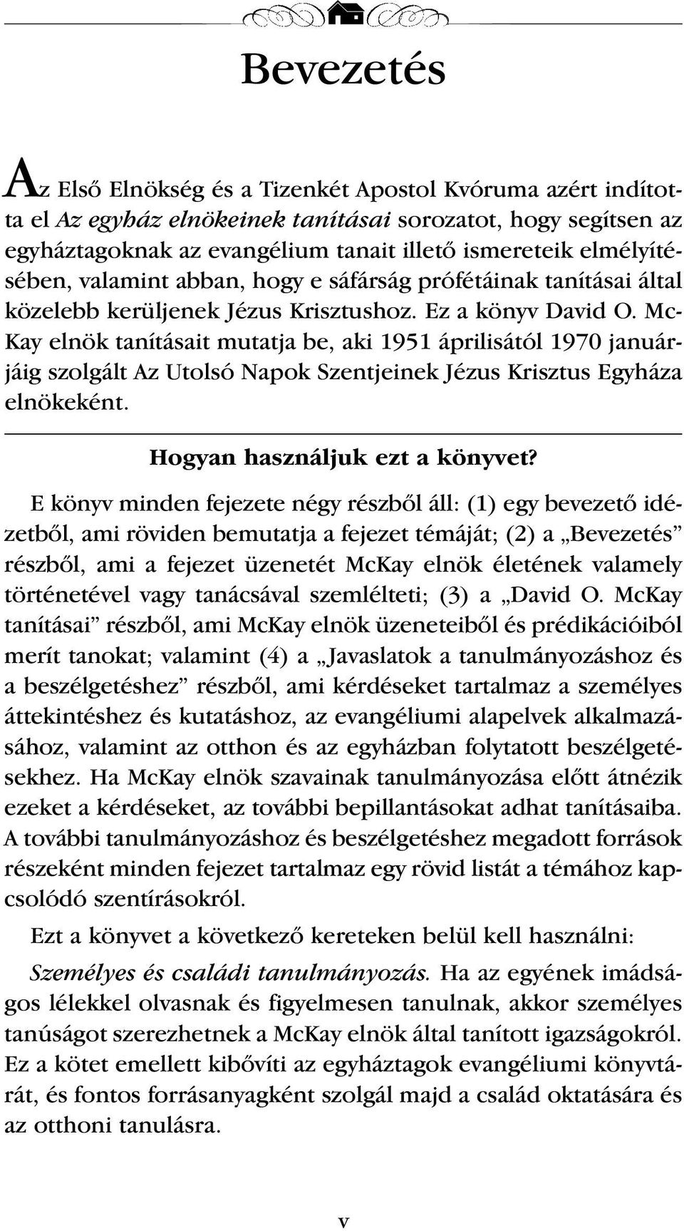 Mc- Kay elnök tanításait mutatja be, aki 1951 áprilisától 1970 januárjáig szolgált Az Utolsó Napok Szentjeinek Jézus Krisztus Egyháza elnökeként. Hogyan használjuk ezt a könyvet?