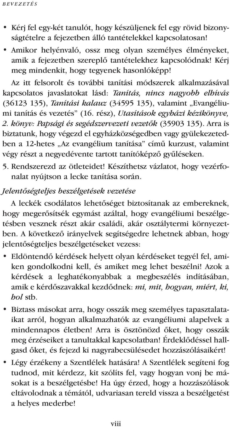 Az itt felsorolt és további tanítási módszerek alkalmazásával kapcsolatos javaslatokat lásd: Tanítás, nincs nagyobb elhívás (36123 135), Tanítási kalauz (34595 135), valamint Evangéliumi tanítás és