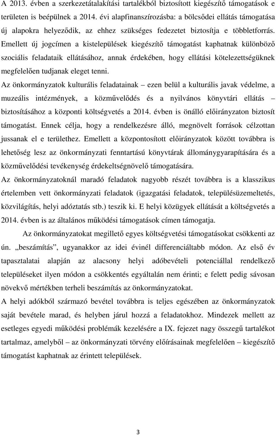 Emellett új jogcímen a kistelepülések kiegészítő támogatást kaphatnak különböző szociális feladataik ellátásához, annak érdekében, hogy ellátási kötelezettségüknek megfelelően tudjanak eleget tenni.