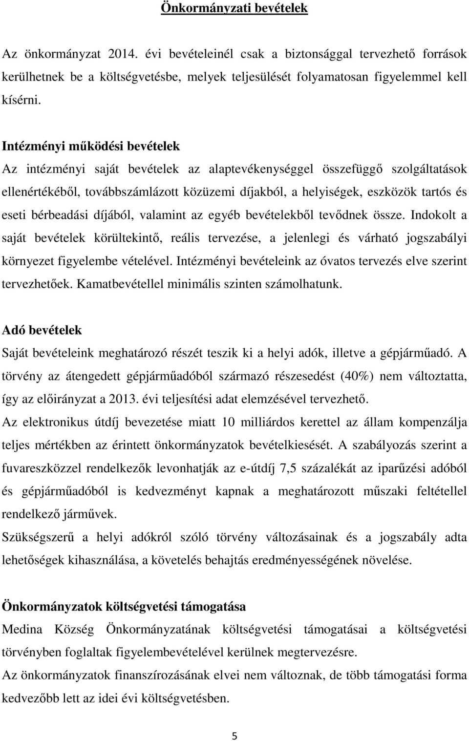 bérbeadási díjából, valamint az egyéb bevételekből tevődnek össze. Indokolt a saját bevételek körültekintő, reális tervezése, a jelenlegi és várható jogszabályi környezet figyelembe vételével.