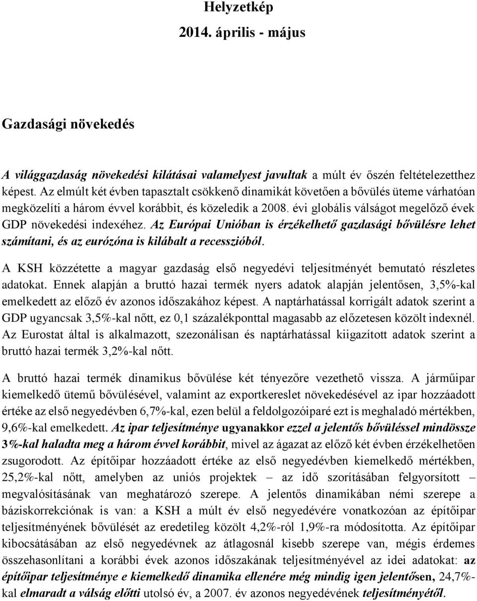 évi globális válságot megelőző évek GDP növekedési indexéhez. Az Európai Unióban is érzékelhető gazdasági bővülésre lehet számítani, és az eurózóna is kilábalt a recesszióból.