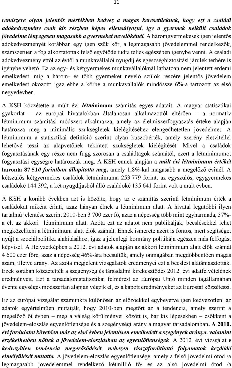 A háromgyermekesek igen jelentős adókedvezményét korábban egy igen szűk kör, a legmagasabb jövedelemmel rendelkezők, számszerűen a foglalkoztatottak felső egyötöde tudta teljes egészében igénybe