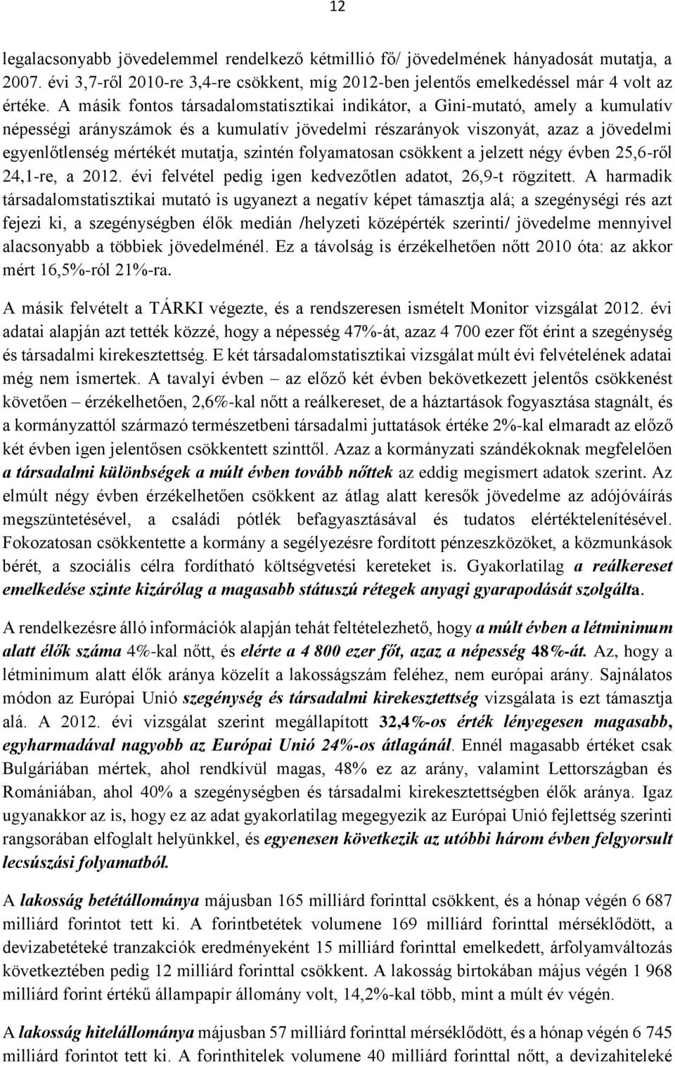 mutatja, szintén folyamatosan csökkent a jelzett négy évben 25,6-ről 24,1-re, a 2012. évi felvétel pedig igen kedvezőtlen adatot, 26,9-t rögzített.