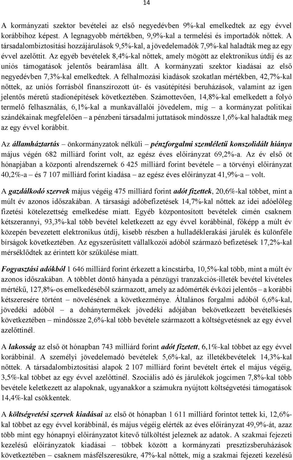 Az egyéb bevételek 8,4%-kal nőttek, amely mögött az elektronikus útdíj és az uniós támogatások jelentős beáramlása állt. A kormányzati szektor kiadásai az első negyedévben 7,3%-kal emelkedtek.