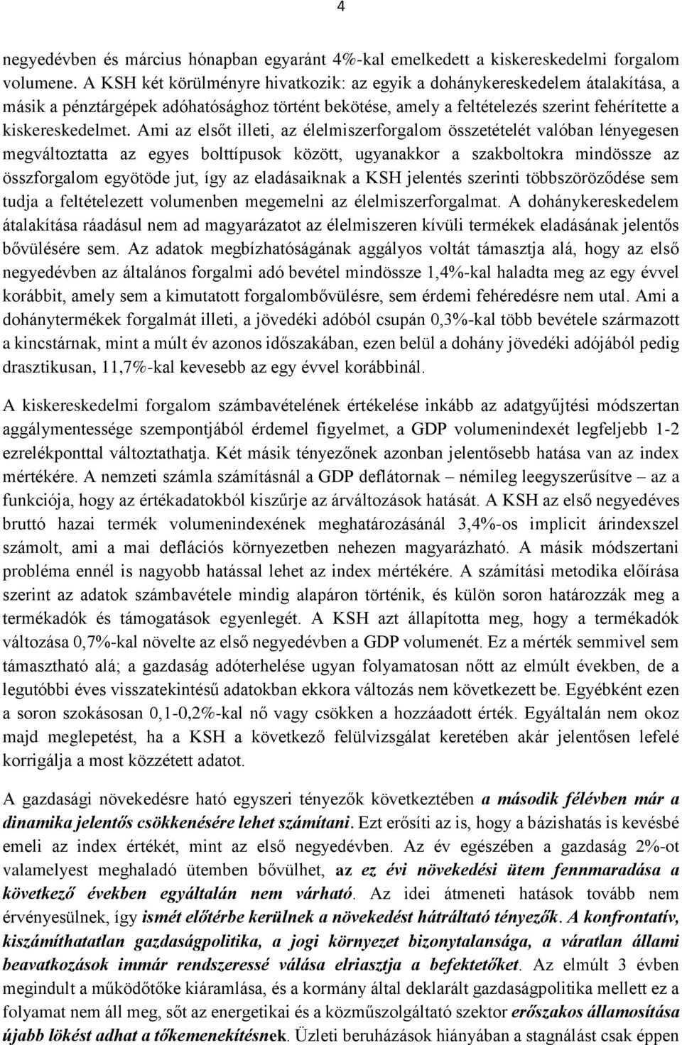 Ami az elsőt illeti, az élelmiszerforgalom összetételét valóban lényegesen megváltoztatta az egyes bolttípusok között, ugyanakkor a szakboltokra mindössze az összforgalom egyötöde jut, így az