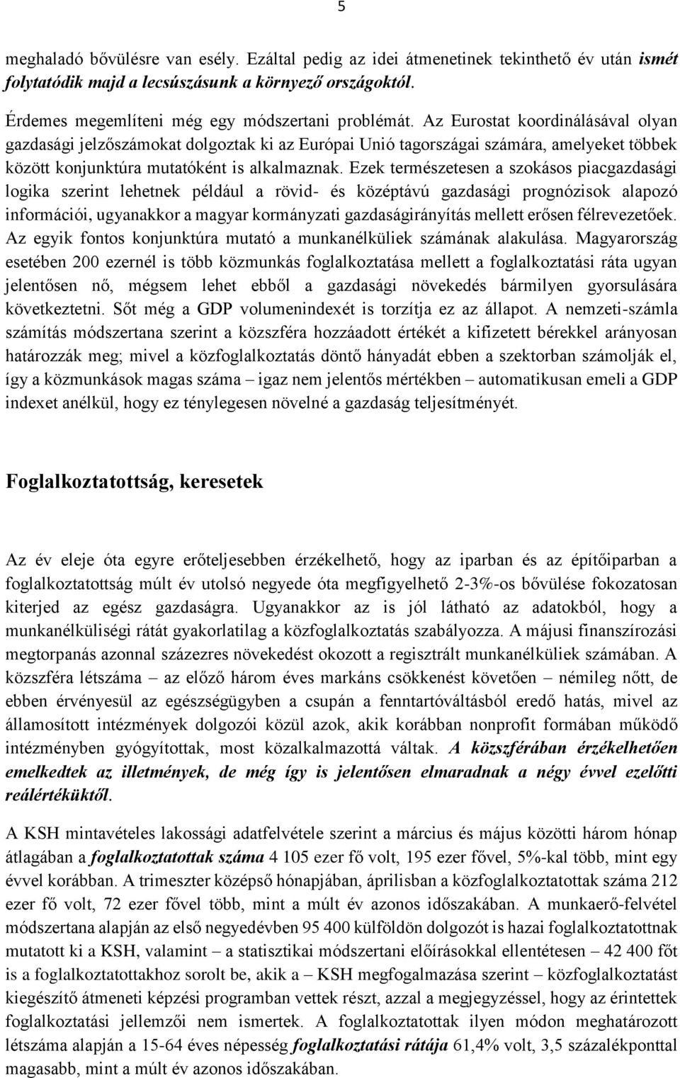 Ezek természetesen a szokásos piacgazdasági logika szerint lehetnek például a rövid- és középtávú gazdasági prognózisok alapozó információi, ugyanakkor a magyar kormányzati gazdaságirányítás mellett