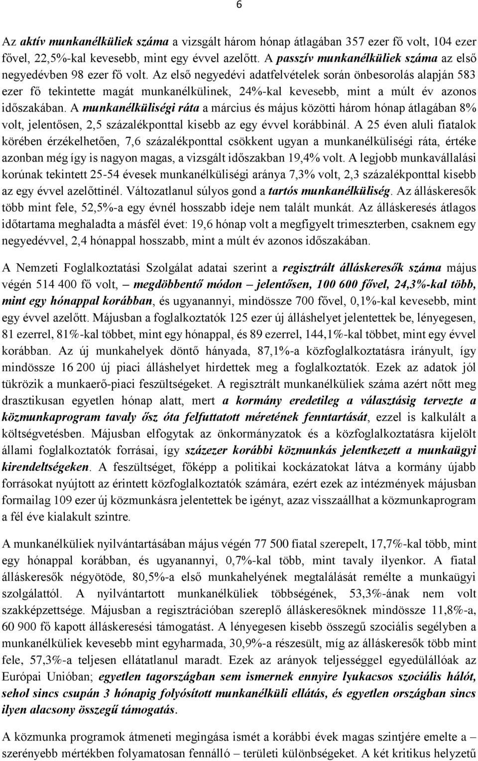 Az első negyedévi adatfelvételek során önbesorolás alapján 583 ezer fő tekintette magát munkanélkülinek, 24%-kal kevesebb, mint a múlt év azonos időszakában.