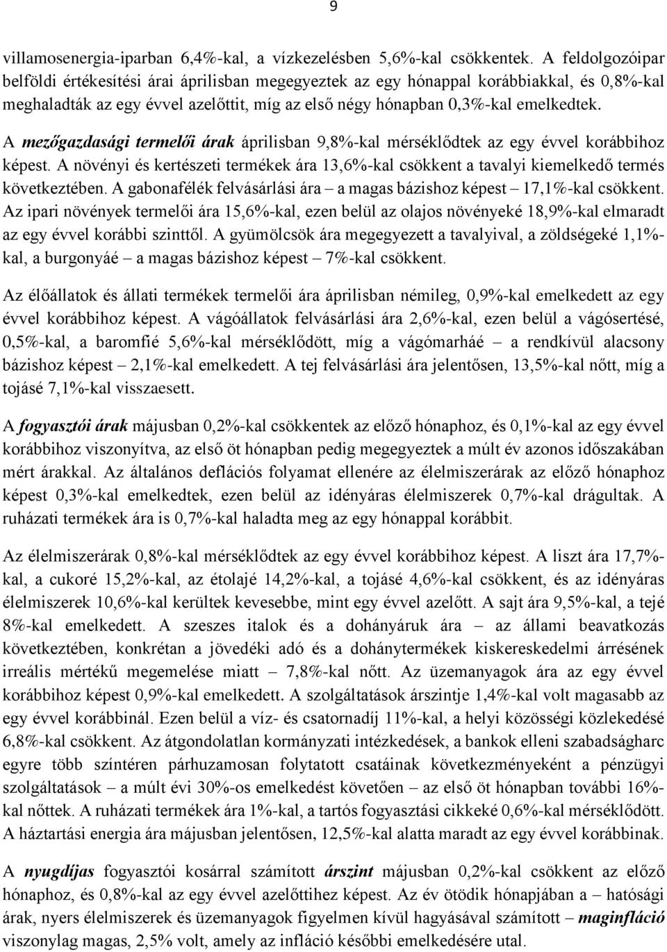 A mezőgazdasági termelői árak áprilisban 9,8%-kal mérséklődtek az egy évvel korábbihoz képest. A növényi és kertészeti termékek ára 13,6%-kal csökkent a tavalyi kiemelkedő termés következtében.