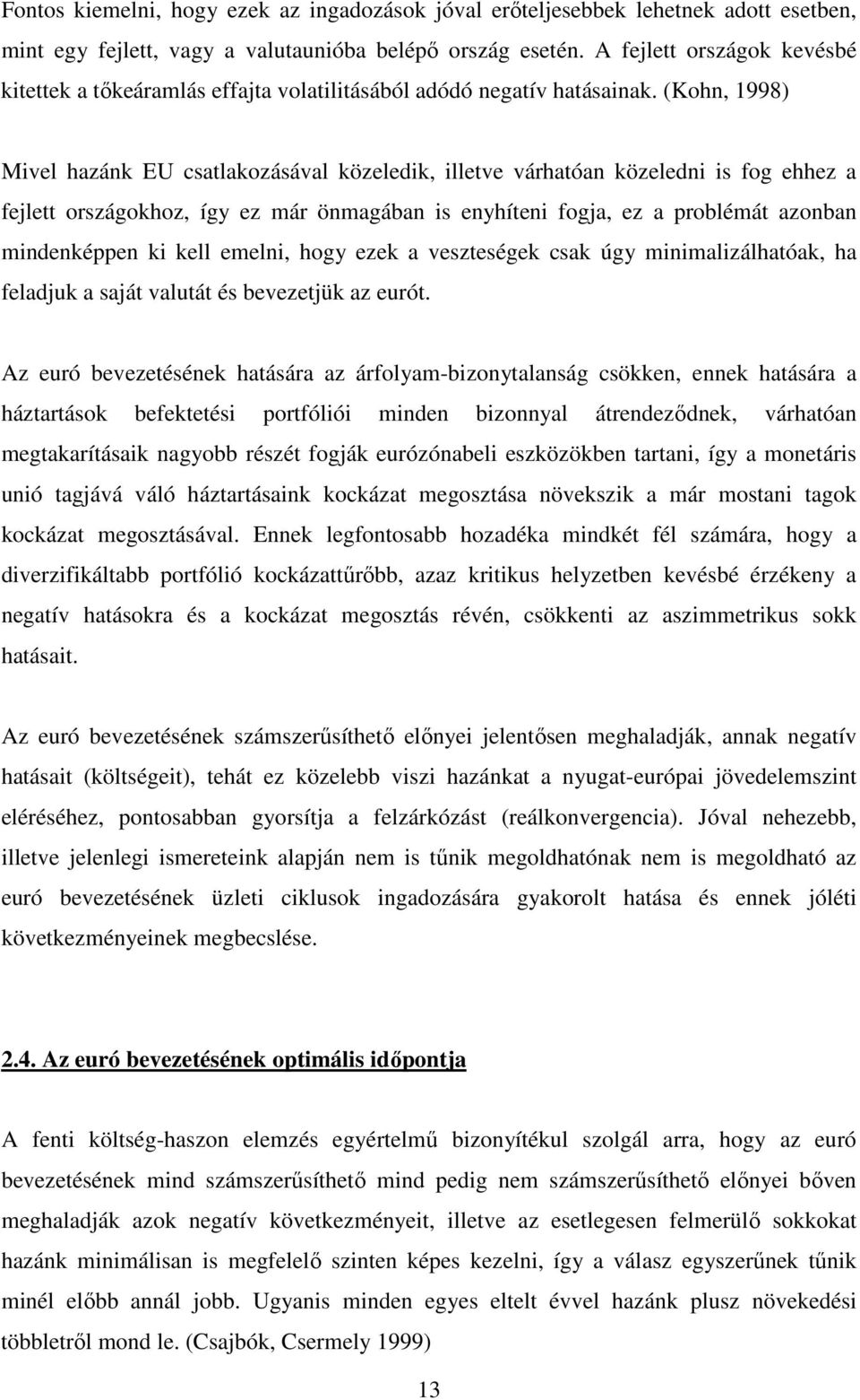 (Kohn, 1998) Mivel hazánk EU csatlakozásával közeledik, illetve várhatóan közeledni is fog ehhez a fejlett országokhoz, így ez már önmagában is enyhíteni fogja, ez a problémát azonban mindenképpen ki