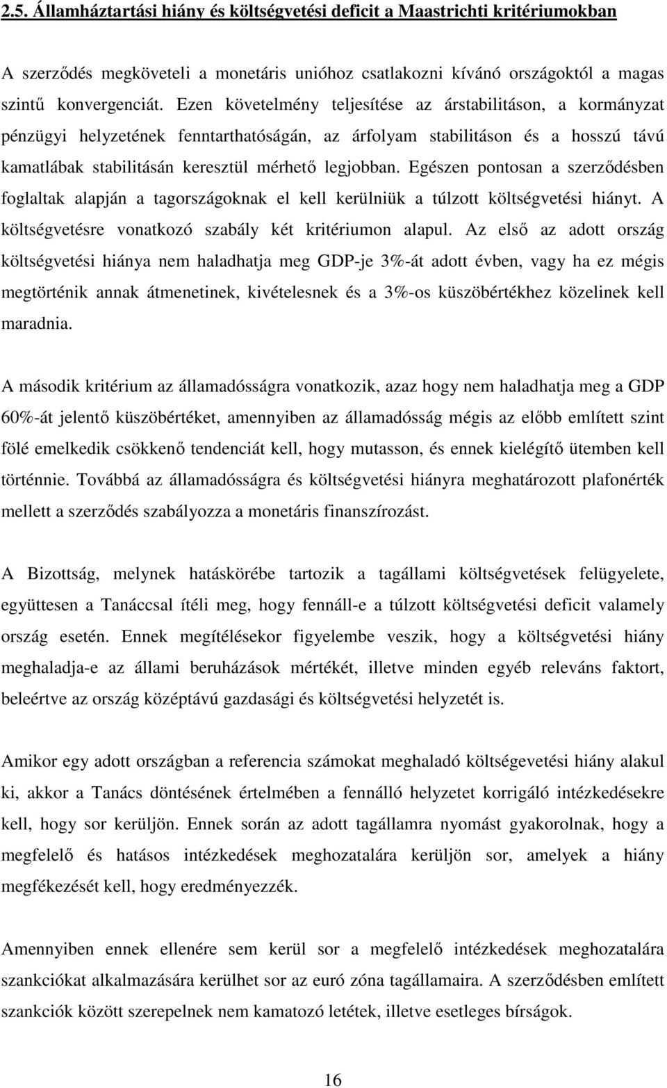 Egészen pontosan a szerződésben foglaltak alapján a tagországoknak el kell kerülniük a túlzott költségvetési hiányt. A költségvetésre vonatkozó szabály két kritériumon alapul.