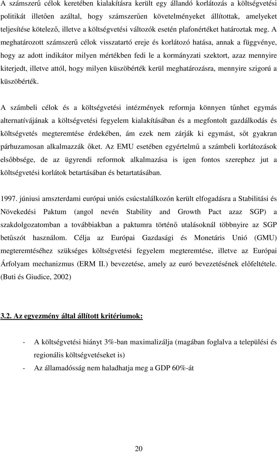 A meghatározott számszerű célok visszatartó ereje és korlátozó hatása, annak a függvénye, hogy az adott indikátor milyen mértékben fedi le a kormányzati szektort, azaz mennyire kiterjedt, illetve