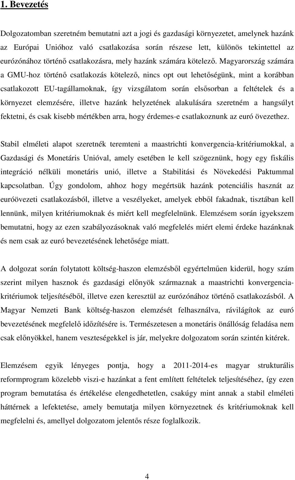 Magyarország számára a GMU-hoz történő csatlakozás kötelező, nincs opt out lehetőségünk, mint a korábban csatlakozott EU-tagállamoknak, így vizsgálatom során elsősorban a feltételek és a környezet