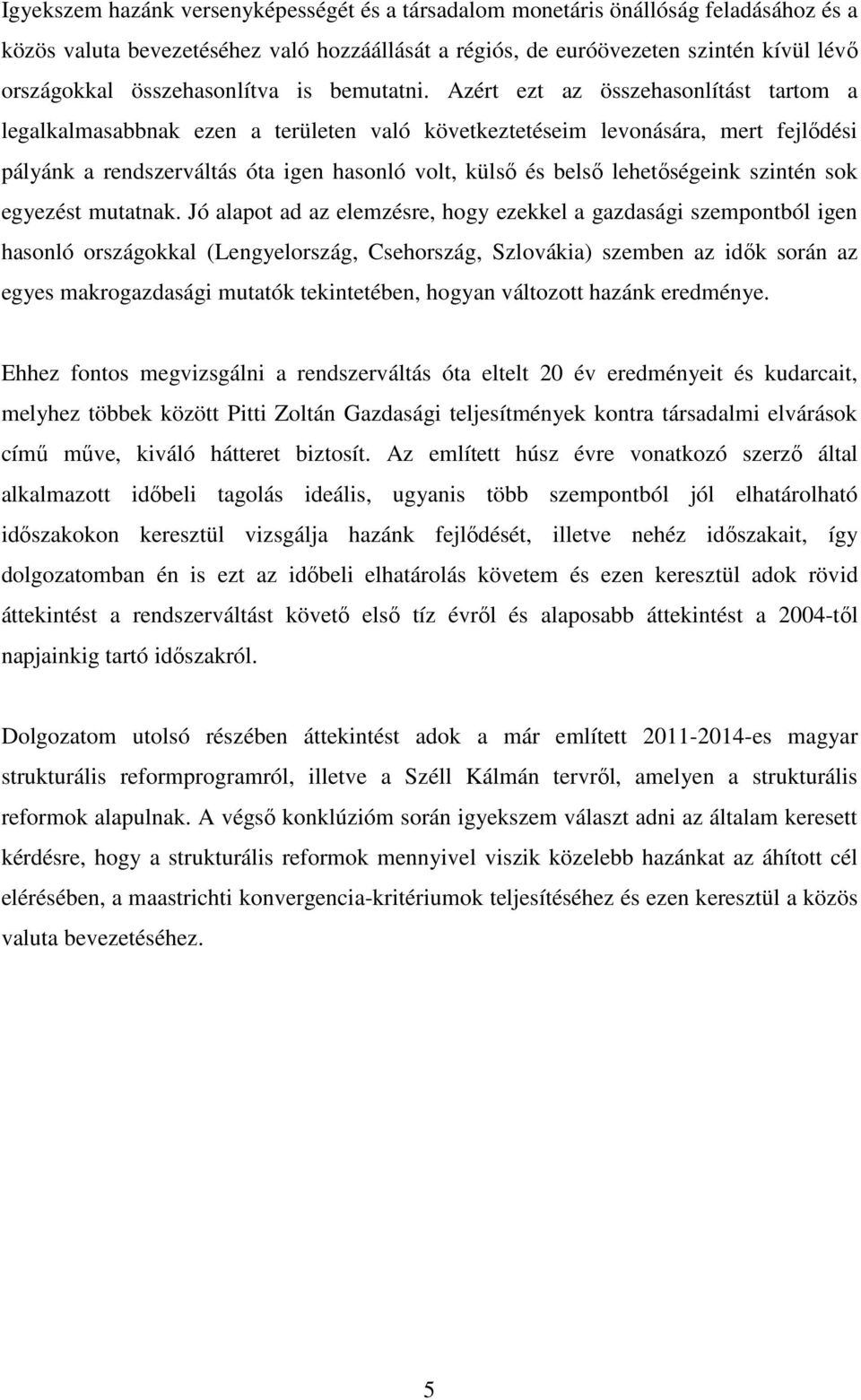 Azért ezt az összehasonlítást tartom a legalkalmasabbnak ezen a területen való következtetéseim levonására, mert fejlődési pályánk a rendszerváltás óta igen hasonló volt, külső és belső lehetőségeink