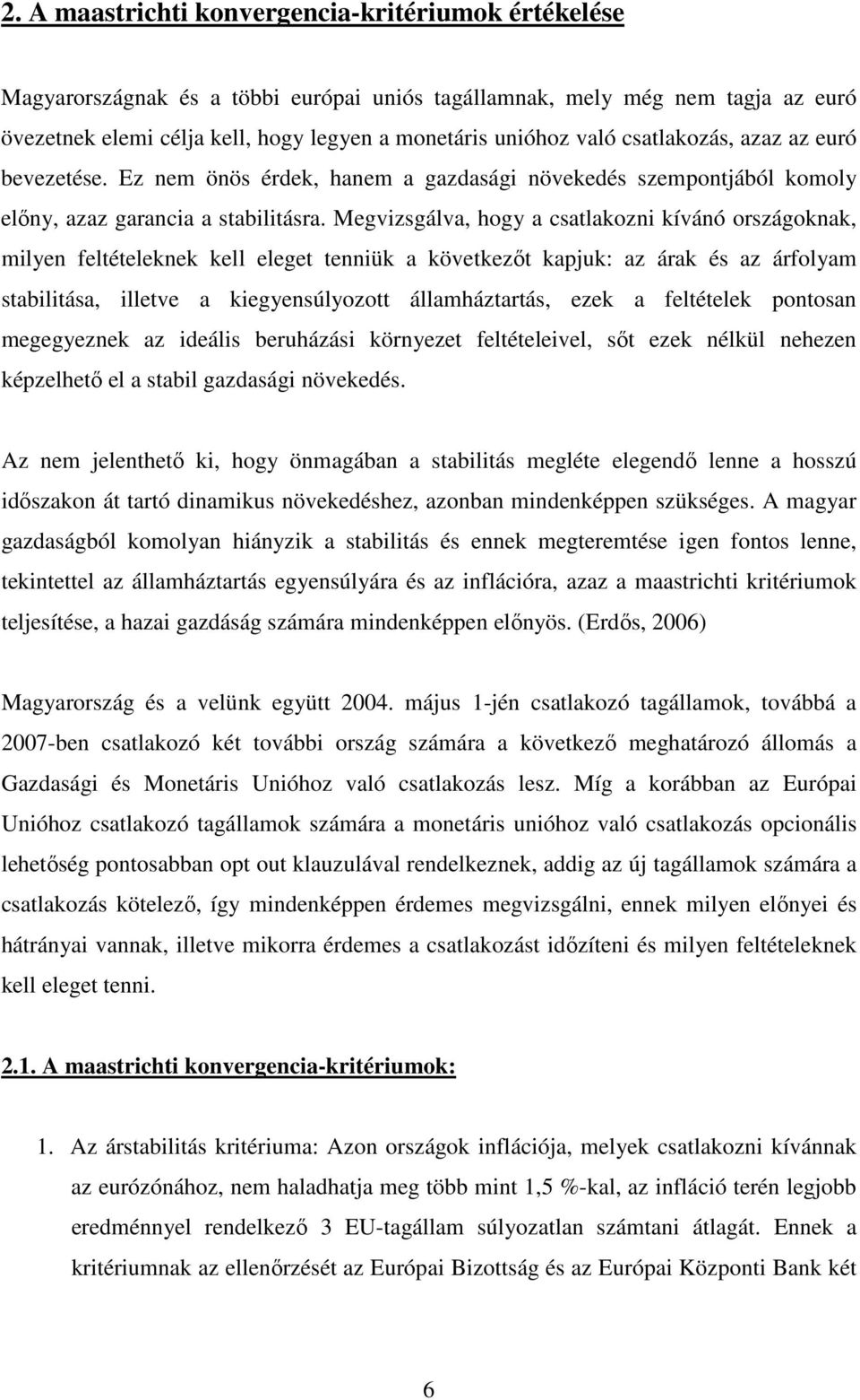 Megvizsgálva, hogy a csatlakozni kívánó országoknak, milyen feltételeknek kell eleget tenniük a következőt kapjuk: az árak és az árfolyam stabilitása, illetve a kiegyensúlyozott államháztartás, ezek