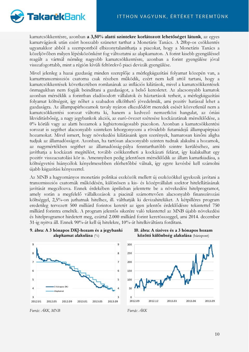 A forint kisebb gyengüléssel reagált a vártnál némileg nagyobb kamatcsökkentésre, azonban a forint gyengülése jóval visszafogottabb, mint a régión kívüli feltörekvő piaci devizák gyengülése.