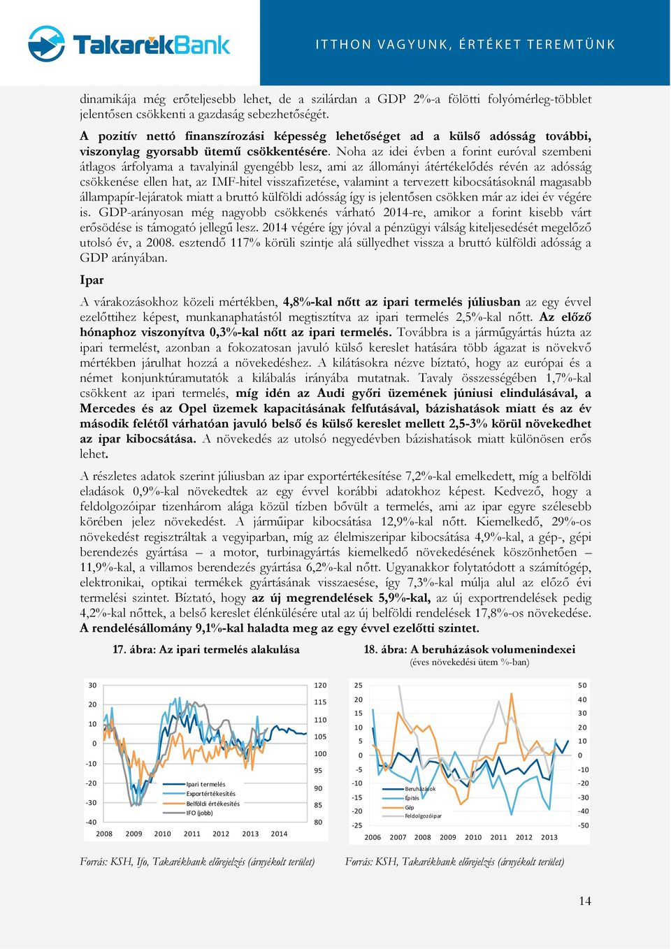 Noha az idei évben a forint euróval szembeni átlagos árfolyama a tavalyinál gyengébb lesz, ami az állományi átértékelődés révén az adósság csökkenése ellen hat, az IMF-hitel visszafizetése, valamint