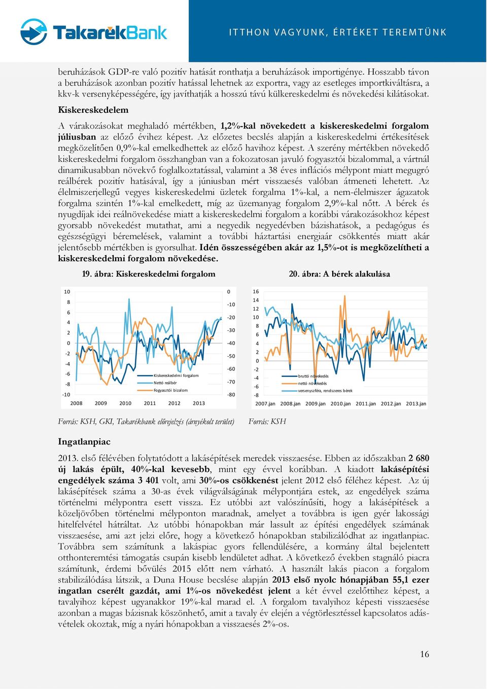 kilátásokat. Kiskereskedelem A várakozásokat meghaladó mértékben, 1,2%-kal növekedett a kiskereskedelmi forgalom júliusban az előző évihez képest.