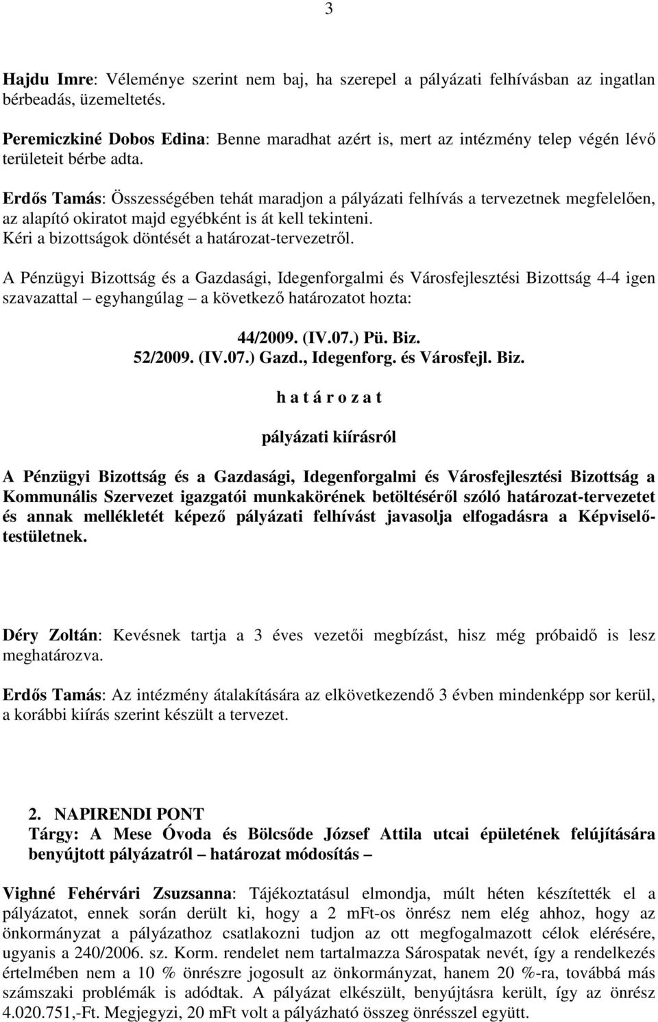 Erdıs Tamás: Összességében tehát maradjon a pályázati felhívás a tervezetnek megfelelıen, az alapító okiratot majd egyébként is át kell tekinteni. Kéri a bizottságok döntését a határozat-tervezetrıl.