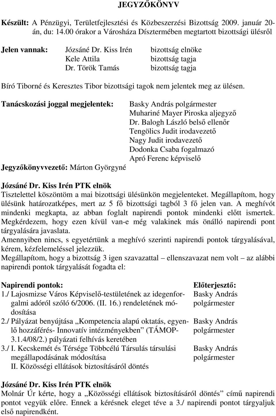 Tanácskozási joggal megjelentek: Jegyzıkönyvvezetı: Márton Györgyné Basky András polgármester Muhariné Mayer Piroska aljegyzı Dr.