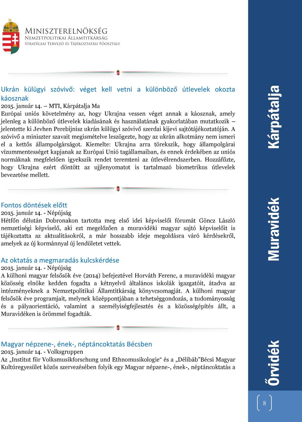 Jevhen Perebijnisz ukrán külügyi szóvivő szerdai kijevi sajtótájékoztatóján. A szóvivő a miniszter szavait megismételve leszögezte, hogy az ukrán alkotmány nem ismeri el a kettős állampolgárságot.