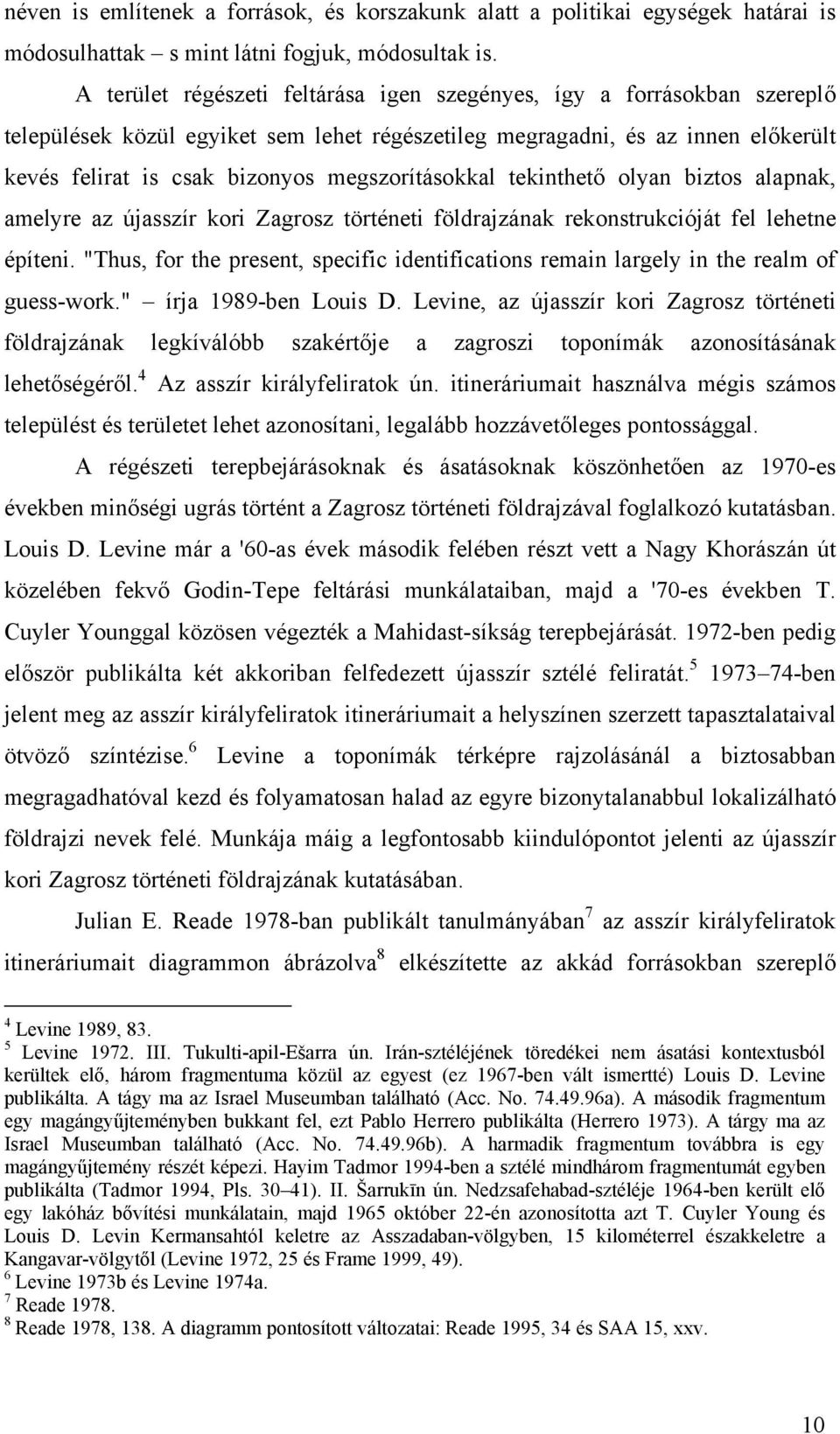 megszorításokkal tekinthető olyan biztos alapnak, amelyre az újasszír kori Zagrosz történeti földrajzának rekonstrukcióját fel lehetne építeni.