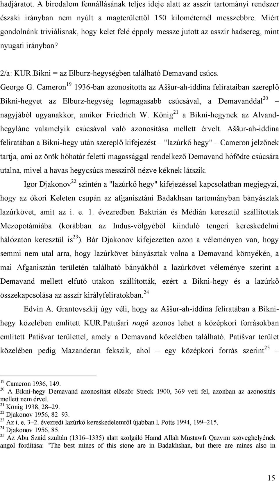 Cameron 19 1936-ban azonosította az Aššur-ah-iddina felirataiban szereplő Bikni-hegyet az Elburz-hegység legmagasabb csúcsával, a Demavanddal 20 nagyjából ugyanakkor, amikor Friedrich W.