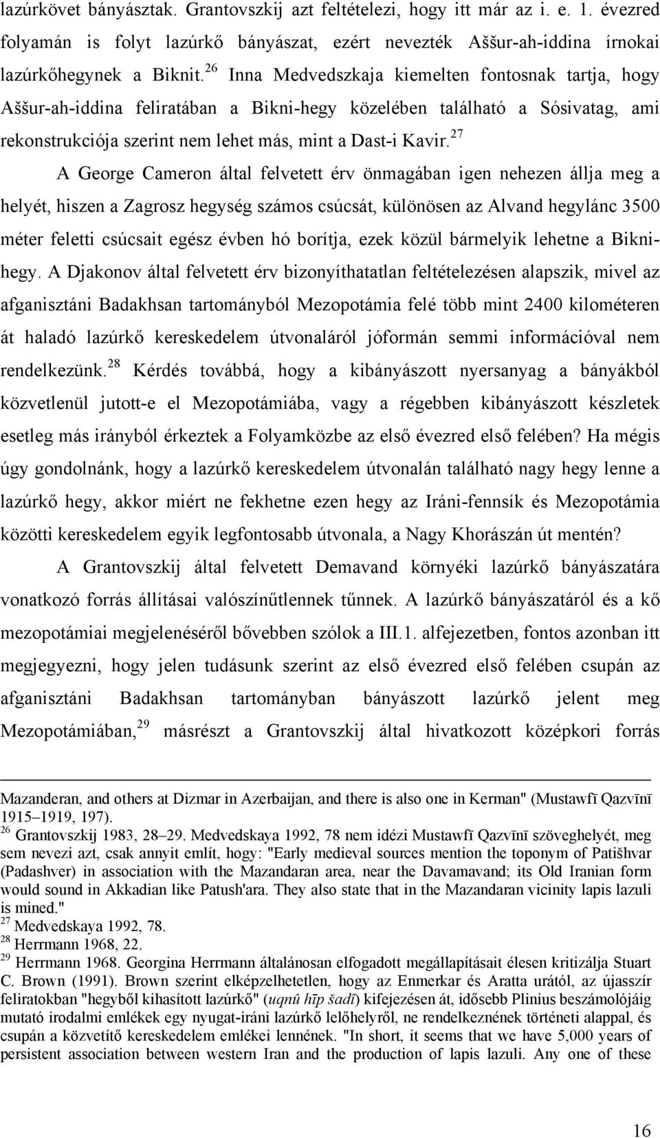 27 A George Cameron által felvetett érv önmagában igen nehezen állja meg a helyét, hiszen a Zagrosz hegység számos csúcsát, különösen az Alvand hegylánc 3500 méter feletti csúcsait egész évben hó