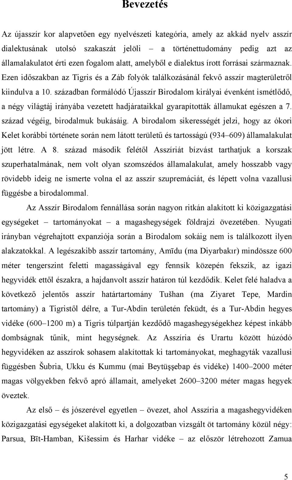 században formálódó Újasszír Birodalom királyai évenként ismétlődő, a négy világtáj irányába vezetett hadjárataikkal gyarapították államukat egészen a 7. század végéig, birodalmuk bukásáig.