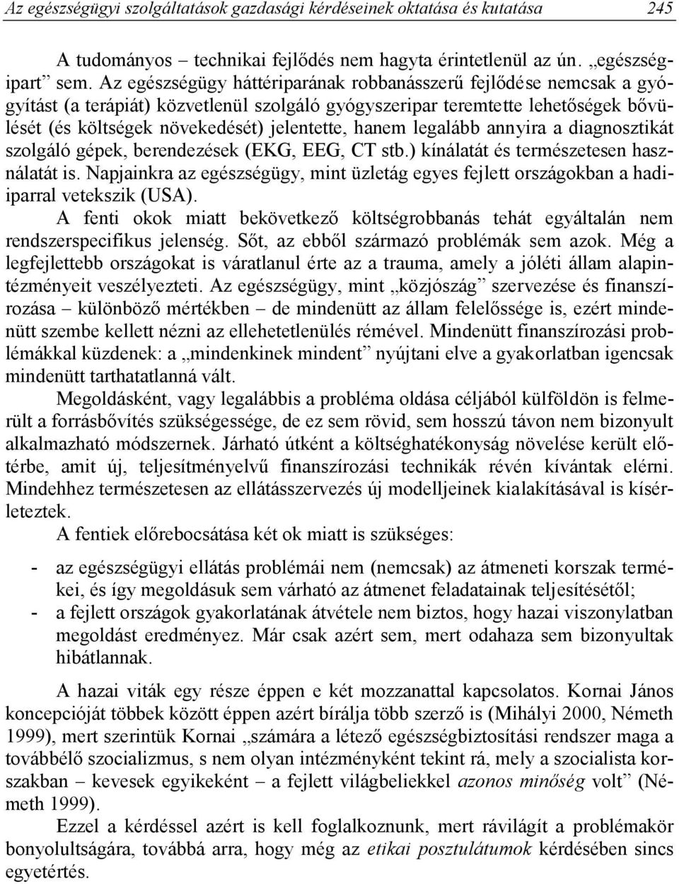 hanem legalább annyira a diagnosztikát szolgáló gépek, berendezések (EKG, EEG, CT stb.) kínálatát és természetesen használatát is.