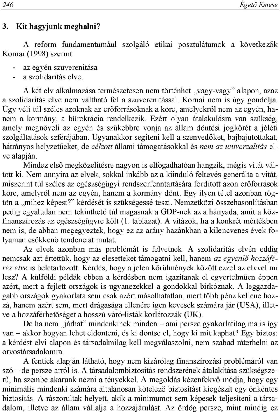 Úgy véli túl széles azoknak az erőforrásoknak a köre, amelyekről nem az egyén, hanem a kormány, a bürokrácia rendelkezik.