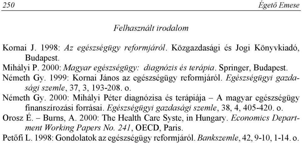 Egészségügyi gazdasági szemle, 37, 3, 193-208. o. Németh Gy. 2000: Mihályi Péter diagnózisa és terápiája A magyar egészségügy finanszírozási forrásai.