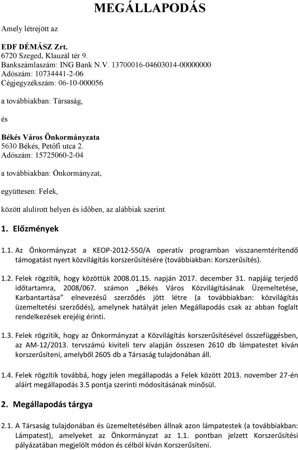 Adószám: 15725060-2-04 a továbbiakban: Önkormányzat, együttesen: Felek, között alulírott helyen és időben, az alábbiak szerint. 1. Előzmények 1.1. Az Önkormányzat a KEOP-2012-550/A operatív programban visszanemtérítendő támogatást nyert közvilágítás korszerűsítésére (továbbiakban: Korszerűsítés).