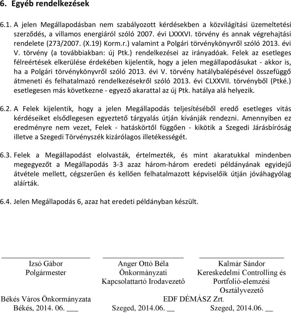 Felek az esetleges félreértések elkerülése érdekében kijelentik, hogy a jelen megállapodásukat - akkor is, ha a Polgári törvénykönyvről szóló 2013. évi V.