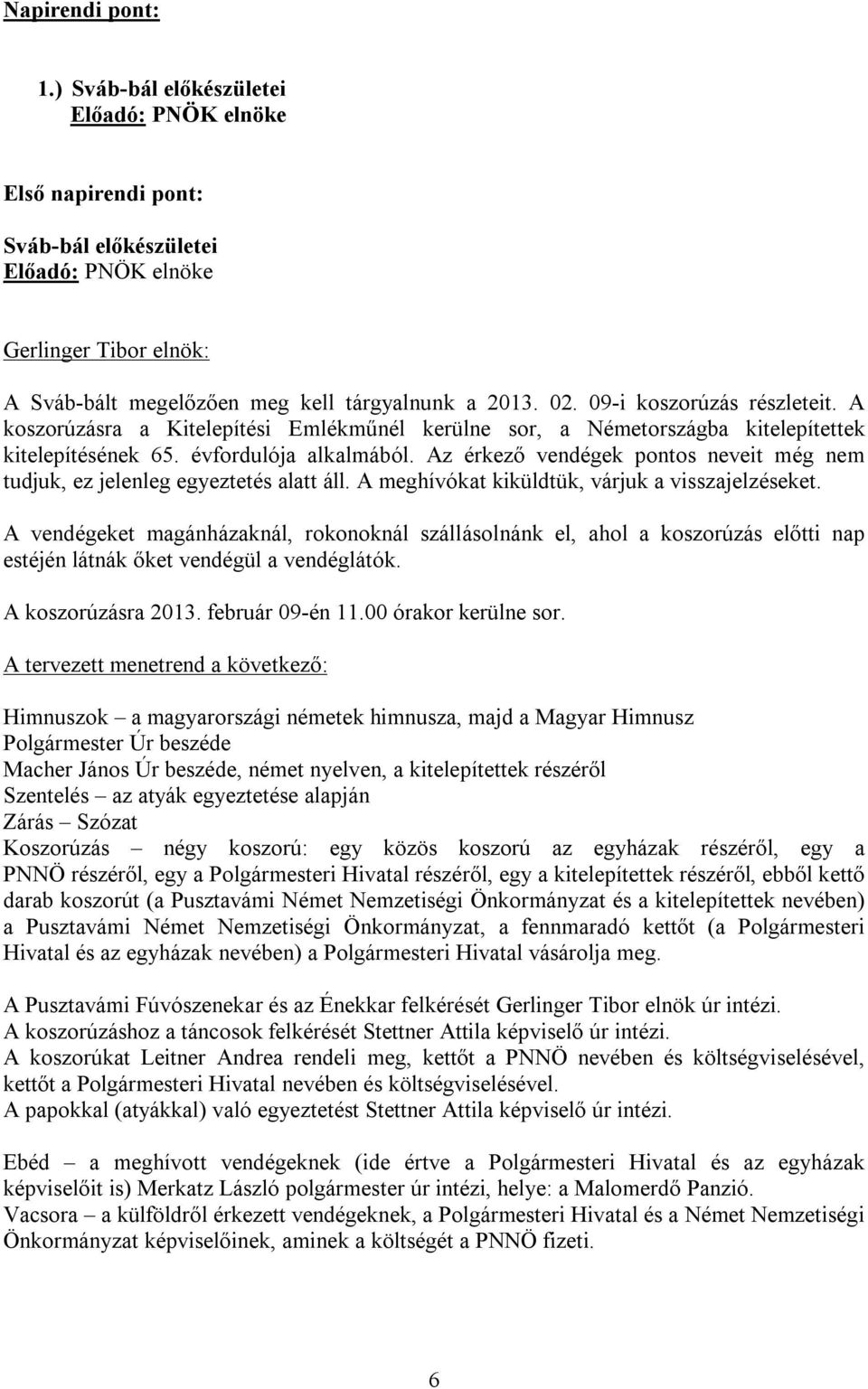09-i koszorúzás részleteit. A koszorúzásra a Kitelepítési Emlékműnél kerülne sor, a Németországba kitelepítettek kitelepítésének 65. évfordulója alkalmából.