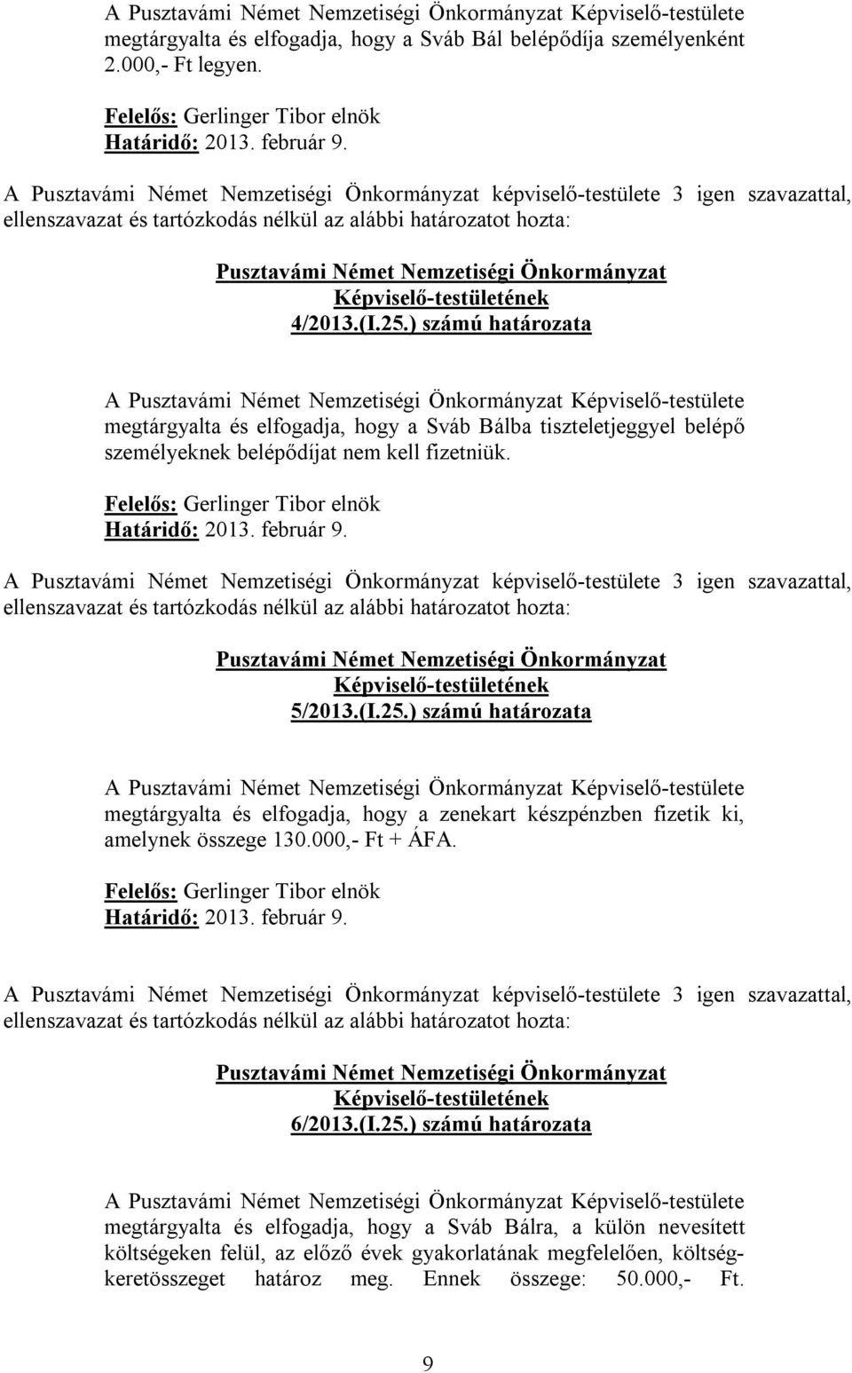 A képviselő-testülete 3 igen szavazattal, 5/2013.(I.25.) számú határozata A Képviselő-testülete megtárgyalta és elfogadja, hogy a zenekart készpénzben fizetik ki, amelynek összege 130.000,- Ft + ÁFA.