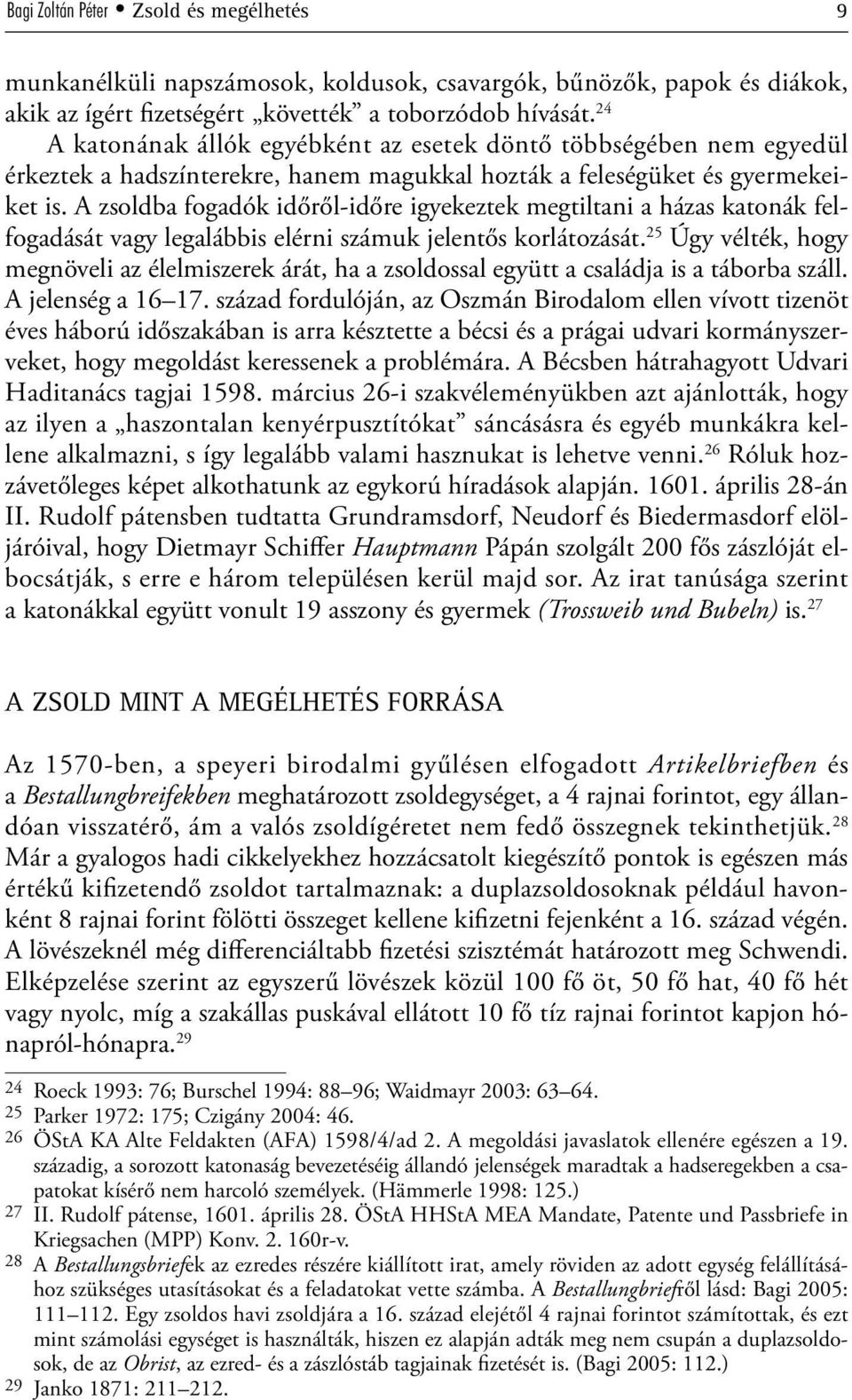 A zsoldba fogadók időről-időre igyekeztek megtiltani a házas katonák felfogadását vagy legalábbis elérni számuk jelentős korlátozását.