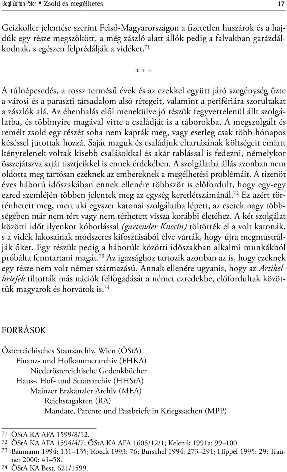 71 * * * A túlnépesedés, a rossz termésű évek és az ezekkel együtt járó szegénység űzte a városi és a paraszti társadalom alsó rétegeit, valamint a perifériára szorultakat a zászlók alá.