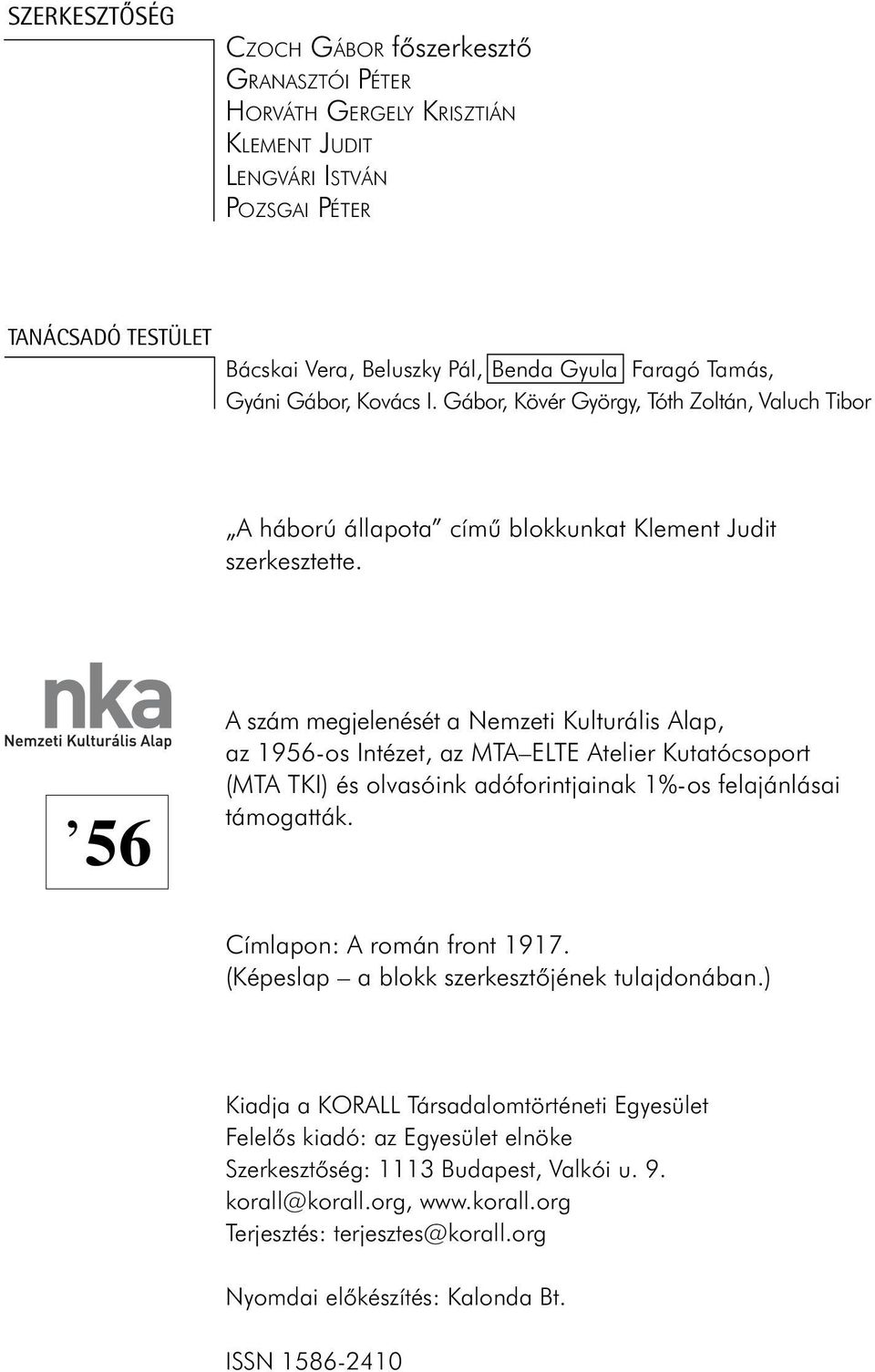 56 A szám megjelenését a Nemzeti Kulturális Alap, az 1956-os Intézet, az MTA ELTE Atelier Kutatócsoport (MTA TKI) és olvasóink adóforintjainak 1%-os felajánlásai támogatták.